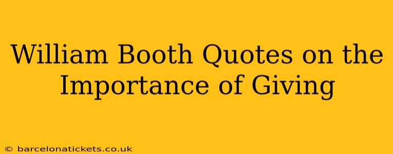 William Booth Quotes on the Importance of Giving