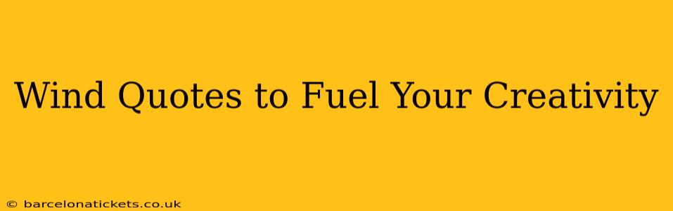 Wind Quotes to Fuel Your Creativity