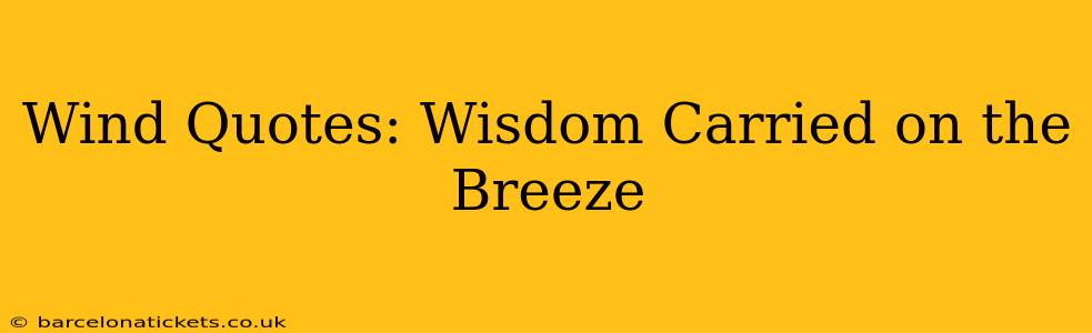Wind Quotes: Wisdom Carried on the Breeze
