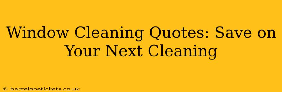 Window Cleaning Quotes: Save on Your Next Cleaning
