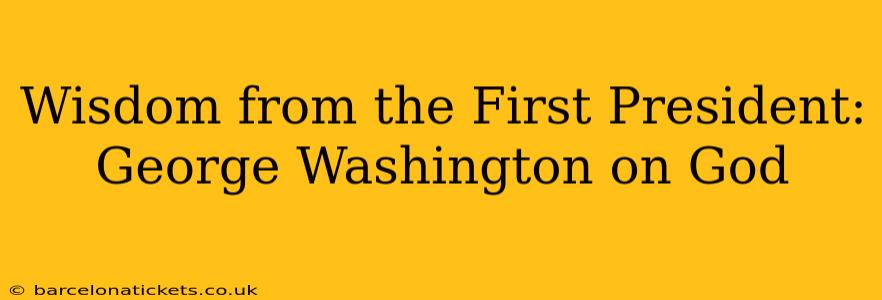 Wisdom from the First President: George Washington on God
