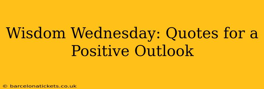 Wisdom Wednesday: Quotes for a Positive Outlook