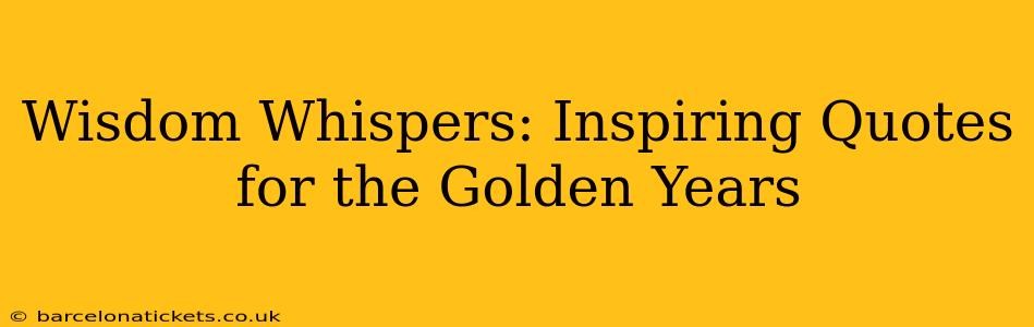 Wisdom Whispers: Inspiring Quotes for the Golden Years