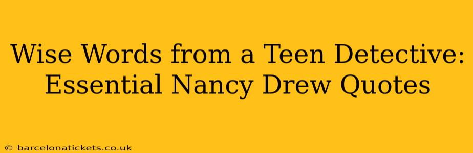Wise Words from a Teen Detective: Essential Nancy Drew Quotes