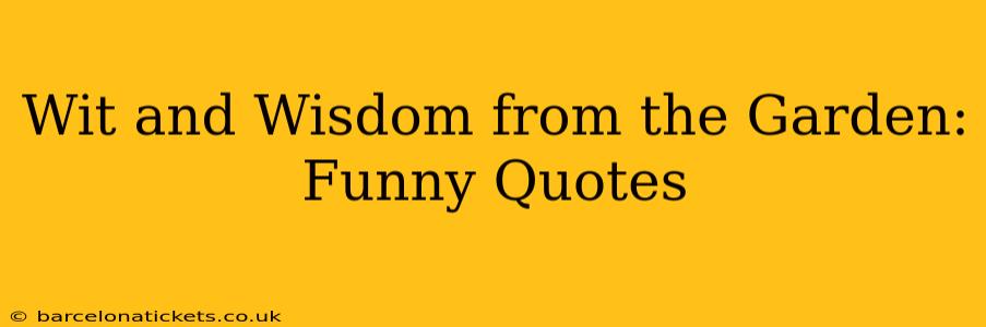 Wit and Wisdom from the Garden: Funny Quotes