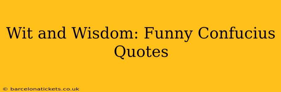 Wit and Wisdom: Funny Confucius Quotes