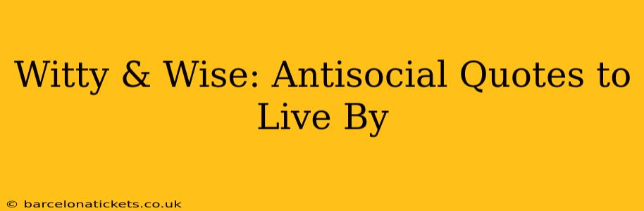 Witty & Wise: Antisocial Quotes to Live By