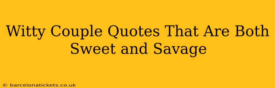 Witty Couple Quotes That Are Both Sweet and Savage