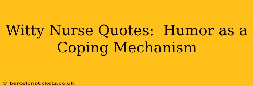 Witty Nurse Quotes:  Humor as a Coping Mechanism