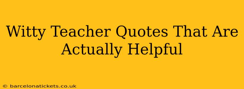 Witty Teacher Quotes That Are Actually Helpful