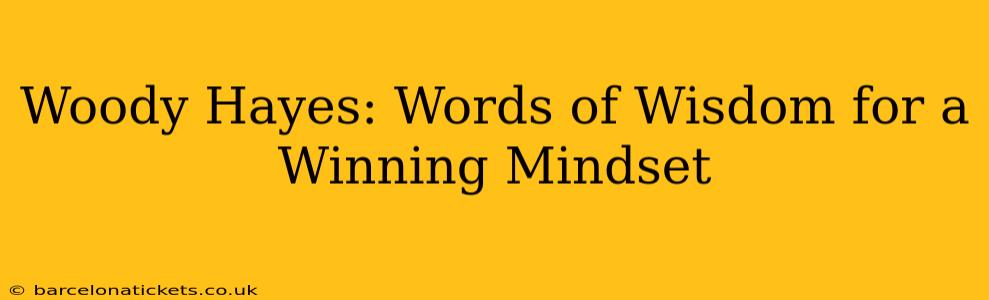 Woody Hayes: Words of Wisdom for a Winning Mindset