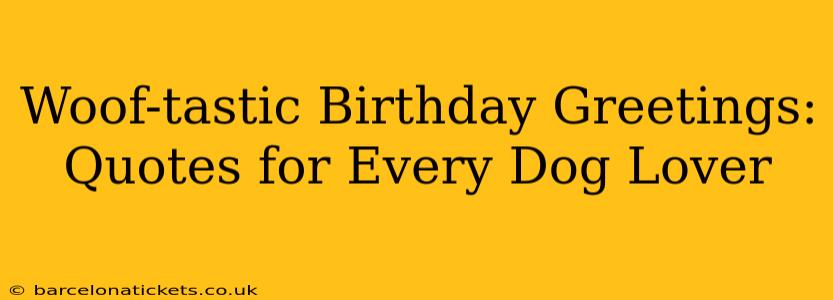 Woof-tastic Birthday Greetings: Quotes for Every Dog Lover