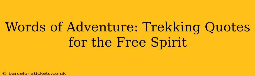 Words of Adventure: Trekking Quotes for the Free Spirit