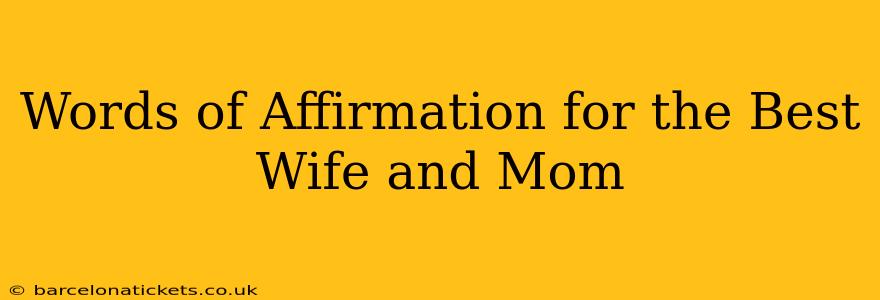 Words of Affirmation for the Best Wife and Mom
