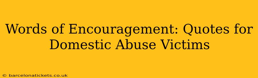 Words of Encouragement: Quotes for Domestic Abuse Victims
