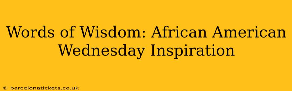Words of Wisdom: African American Wednesday Inspiration