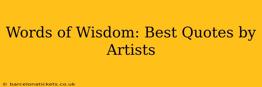 Words of Wisdom: Best Quotes by Artists