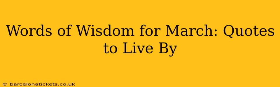Words of Wisdom for March: Quotes to Live By