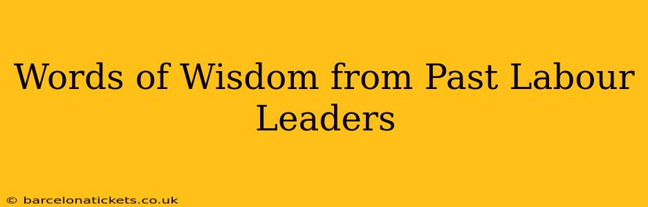 Words of Wisdom from Past Labour Leaders