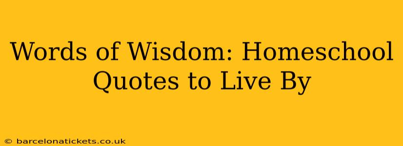 Words of Wisdom: Homeschool Quotes to Live By