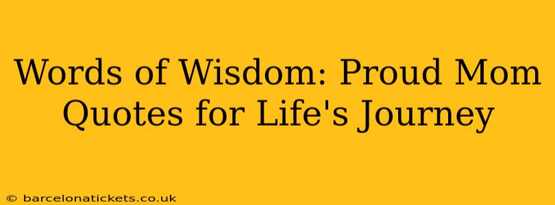 Words of Wisdom: Proud Mom Quotes for Life's Journey