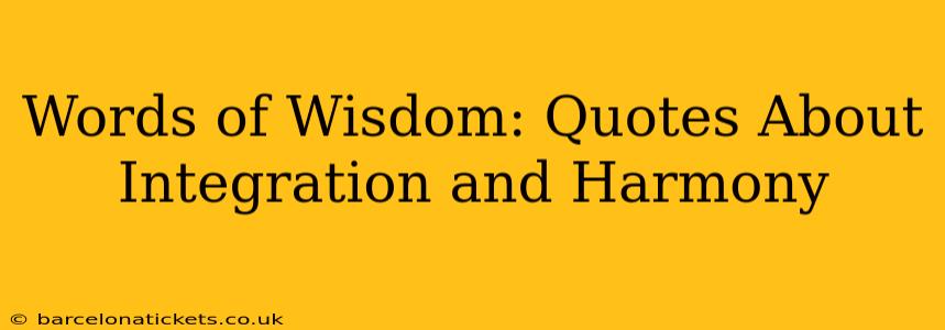 Words of Wisdom: Quotes About Integration and Harmony