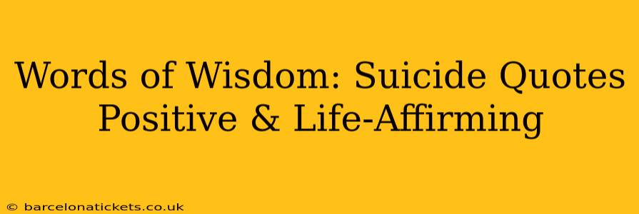 Words of Wisdom: Suicide Quotes Positive & Life-Affirming