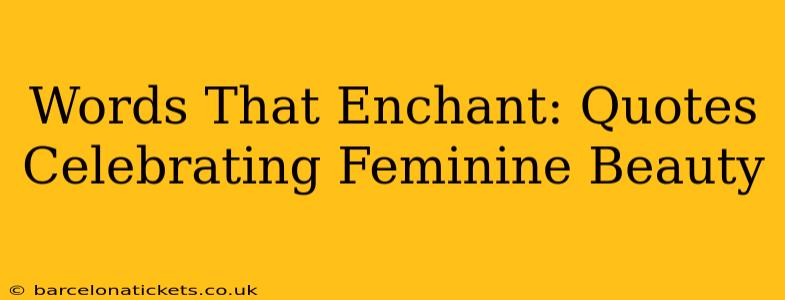 Words That Enchant: Quotes Celebrating Feminine Beauty
