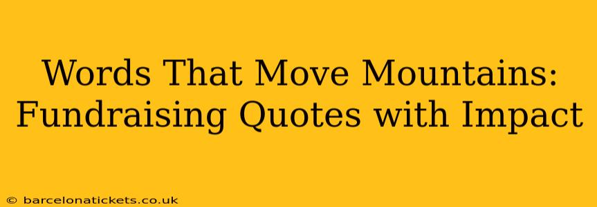 Words That Move Mountains: Fundraising Quotes with Impact