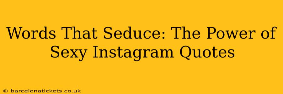 Words That Seduce: The Power of Sexy Instagram Quotes