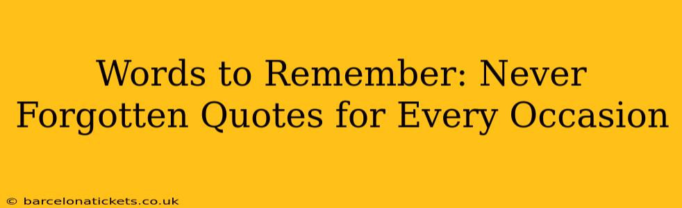 Words to Remember: Never Forgotten Quotes for Every Occasion
