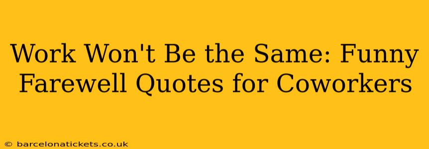 Work Won't Be the Same: Funny Farewell Quotes for Coworkers