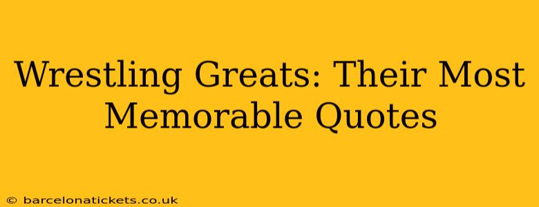 Wrestling Greats: Their Most Memorable Quotes