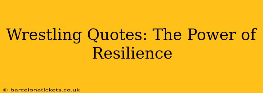 Wrestling Quotes: The Power of Resilience