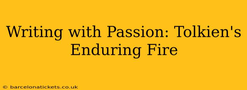 Writing with Passion: Tolkien's Enduring Fire