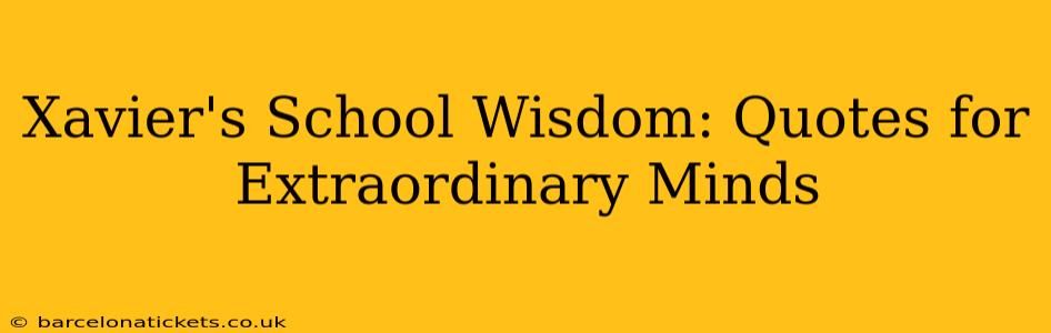 Xavier's School Wisdom: Quotes for Extraordinary Minds