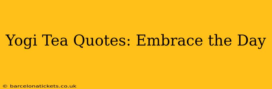 Yogi Tea Quotes: Embrace the Day
