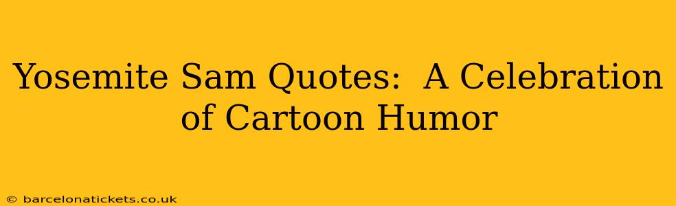 Yosemite Sam Quotes:  A Celebration of Cartoon Humor
