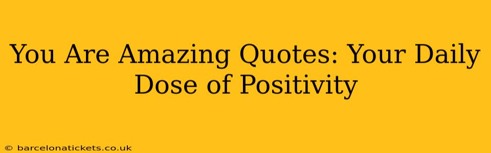 You Are Amazing Quotes: Your Daily Dose of Positivity