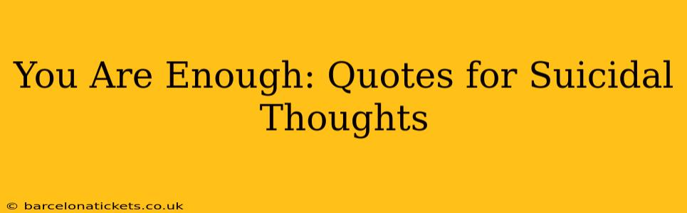 You Are Enough: Quotes for Suicidal Thoughts