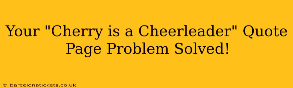 Your "Cherry is a Cheerleader" Quote Page Problem Solved!