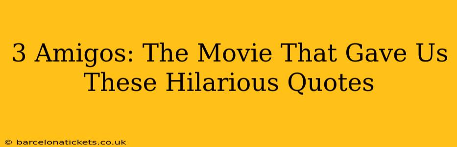3 Amigos: The Movie That Gave Us These Hilarious Quotes