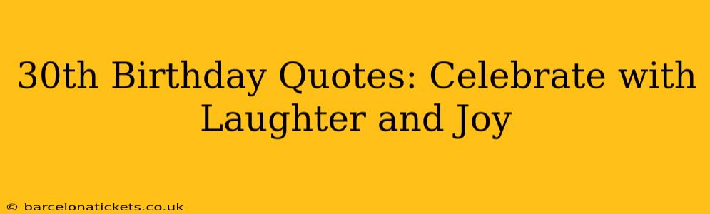 30th Birthday Quotes: Celebrate with Laughter and Joy