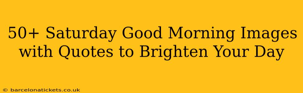 50+ Saturday Good Morning Images with Quotes to Brighten Your Day