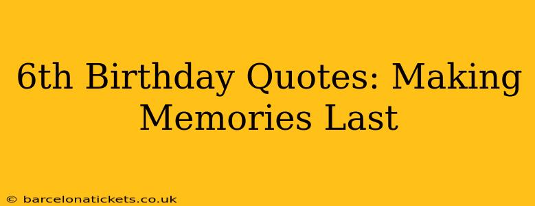 6th Birthday Quotes: Making Memories Last