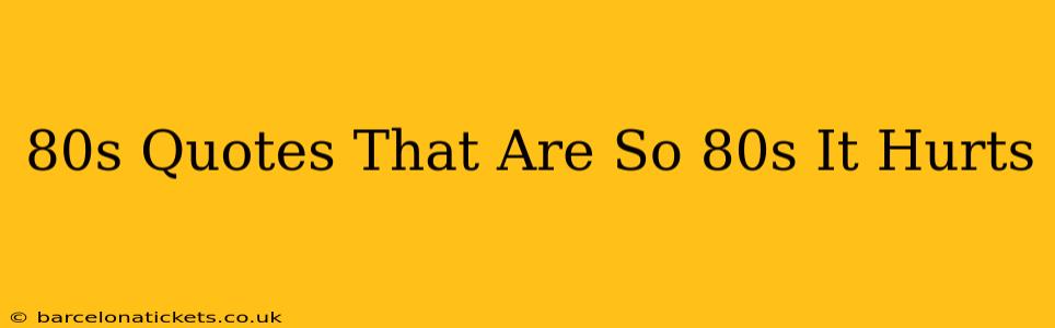 80s Quotes That Are So 80s It Hurts