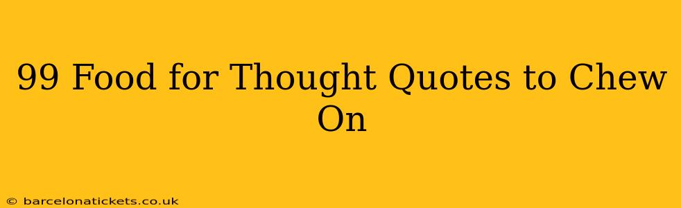 99 Food for Thought Quotes to Chew On