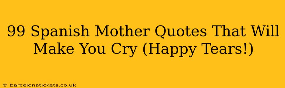 99 Spanish Mother Quotes That Will Make You Cry (Happy Tears!)