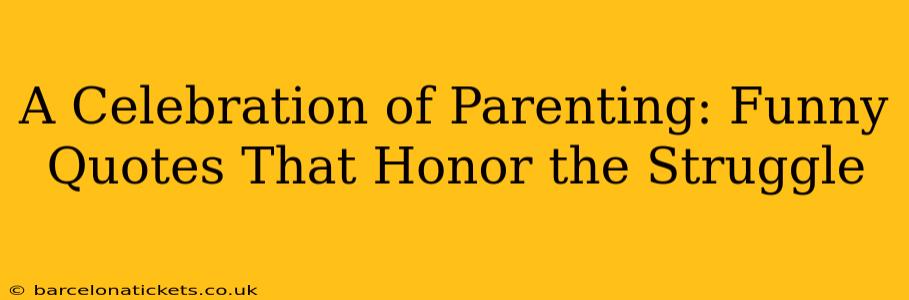 A Celebration of Parenting: Funny Quotes That Honor the Struggle