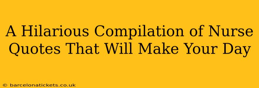 A Hilarious Compilation of Nurse Quotes That Will Make Your Day